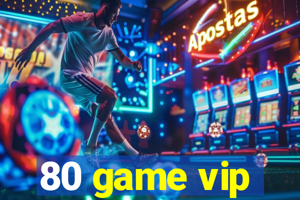 80 game vip